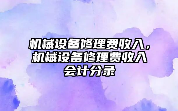 機械設備修理費收入，機械設備修理費收入會計分錄