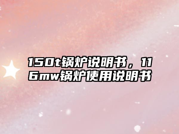 150t鍋爐說明書，116mw鍋爐使用說明書