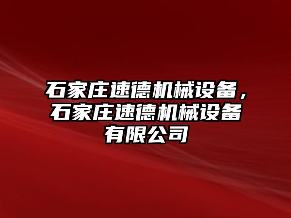 石家莊速德機械設備，石家莊速德機械設備有限公司