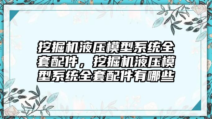 挖掘機液壓模型系統(tǒng)全套配件，挖掘機液壓模型系統(tǒng)全套配件有哪些