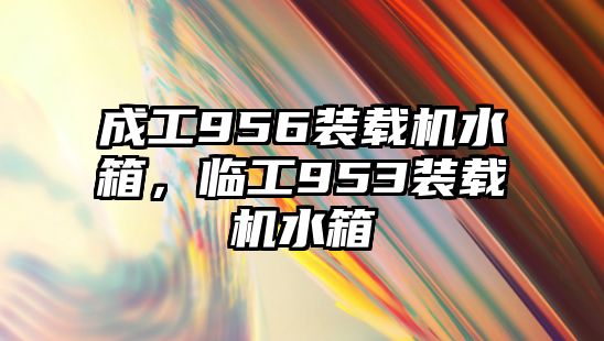 成工956裝載機水箱，臨工953裝載機水箱