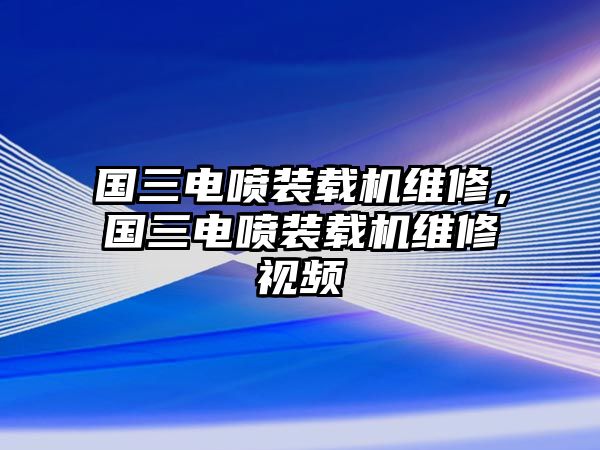 國(guó)三電噴裝載機(jī)維修，國(guó)三電噴裝載機(jī)維修視頻