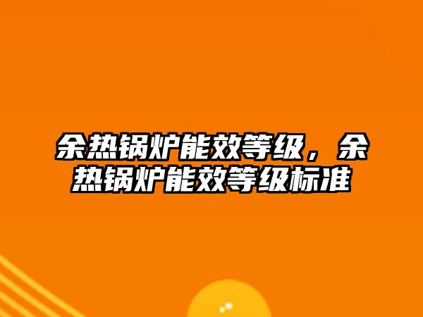 余熱鍋爐能效等級，余熱鍋爐能效等級標準