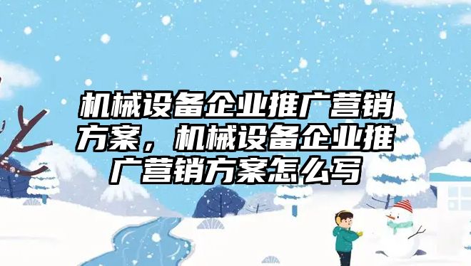 機械設備企業推廣營銷方案，機械設備企業推廣營銷方案怎么寫