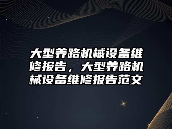 大型養路機械設備維修報告，大型養路機械設備維修報告范文