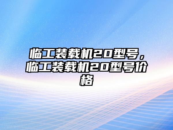 臨工裝載機(jī)20型號，臨工裝載機(jī)20型號價(jià)格