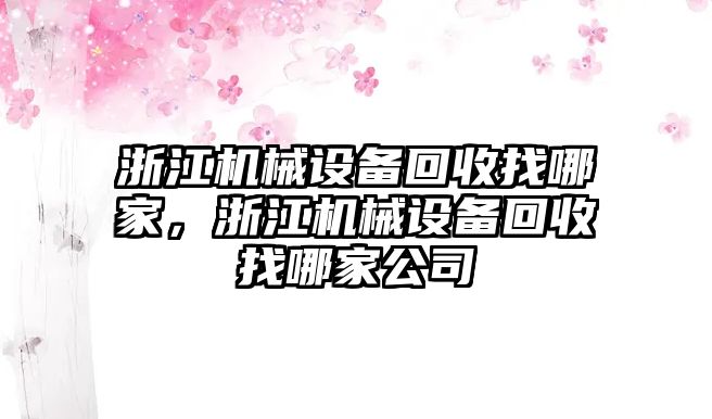 浙江機(jī)械設(shè)備回收找哪家，浙江機(jī)械設(shè)備回收找哪家公司