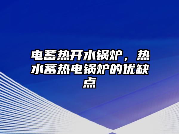 電蓄熱開水鍋爐，熱水蓄熱電鍋爐的優缺點