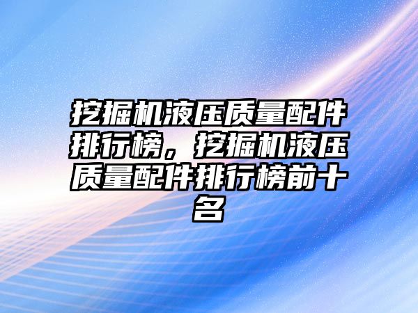 挖掘機液壓質量配件排行榜，挖掘機液壓質量配件排行榜前十名