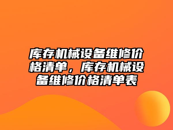 庫存機械設備維修價格清單，庫存機械設備維修價格清單表