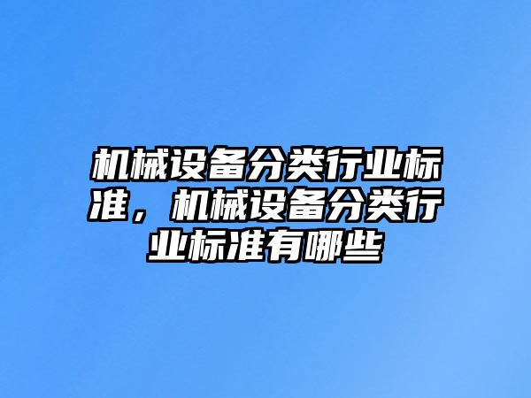 機械設備分類行業標準，機械設備分類行業標準有哪些