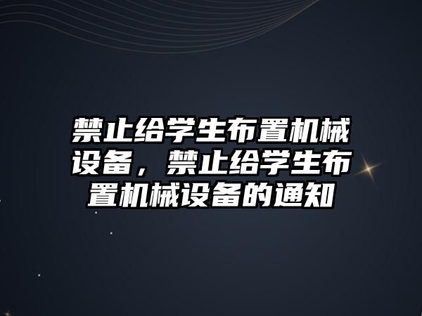 禁止給學生布置機械設備，禁止給學生布置機械設備的通知