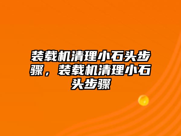 裝載機(jī)清理小石頭步驟，裝載機(jī)清理小石頭步驟