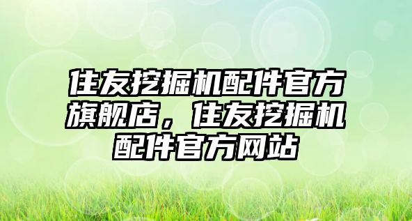 住友挖掘機配件官方旗艦店，住友挖掘機配件官方網站