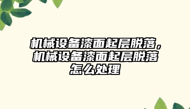 機械設備漆面起層脫落，機械設備漆面起層脫落怎么處理