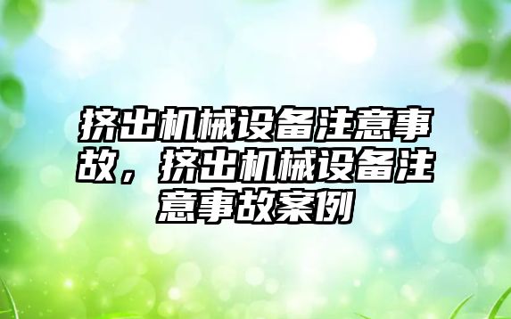 擠出機械設備注意事故，擠出機械設備注意事故案例