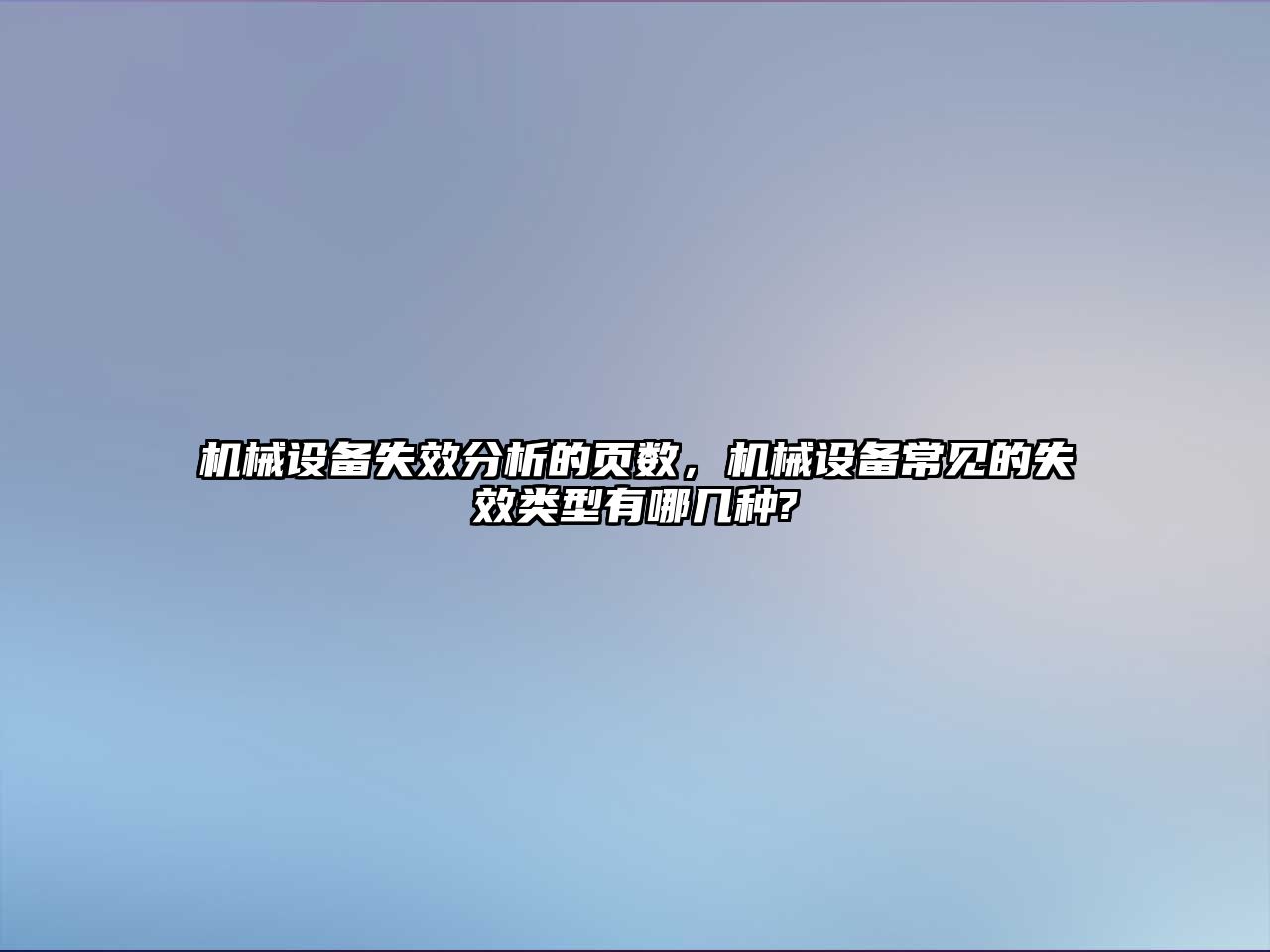 機械設備失效分析的頁數，機械設備常見的失效類型有哪幾種?