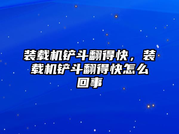 裝載機鏟斗翻得快，裝載機鏟斗翻得快怎么回事