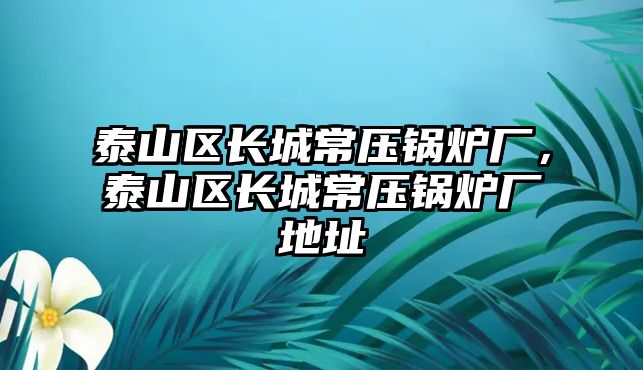 泰山區長城常壓鍋爐廠，泰山區長城常壓鍋爐廠地址