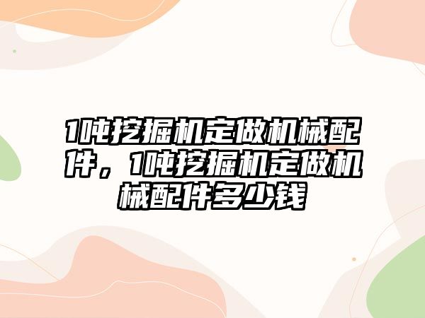 1噸挖掘機定做機械配件，1噸挖掘機定做機械配件多少錢