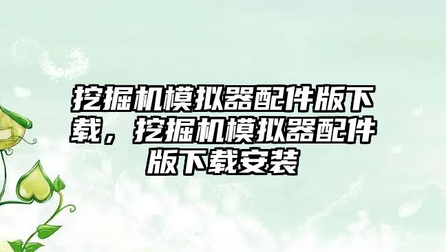 挖掘機模擬器配件版下載，挖掘機模擬器配件版下載安裝