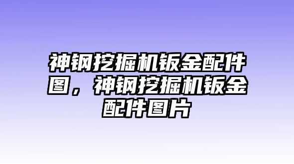 神鋼挖掘機鈑金配件圖，神鋼挖掘機鈑金配件圖片