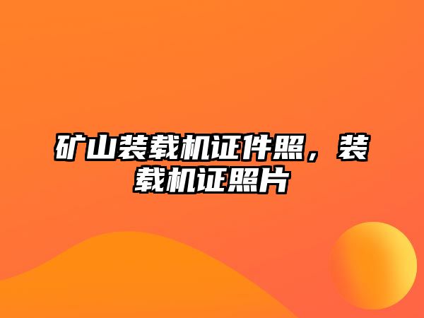 礦山裝載機證件照，裝載機證照片