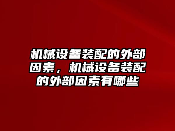 機械設備裝配的外部因素，機械設備裝配的外部因素有哪些