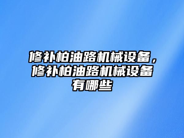 修補柏油路機械設備，修補柏油路機械設備有哪些