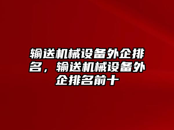 輸送機械設備外企排名，輸送機械設備外企排名前十