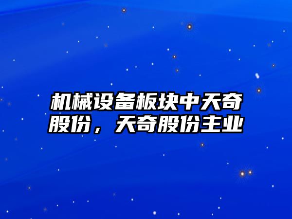 機械設(shè)備板塊中天奇股份，天奇股份主業(yè)