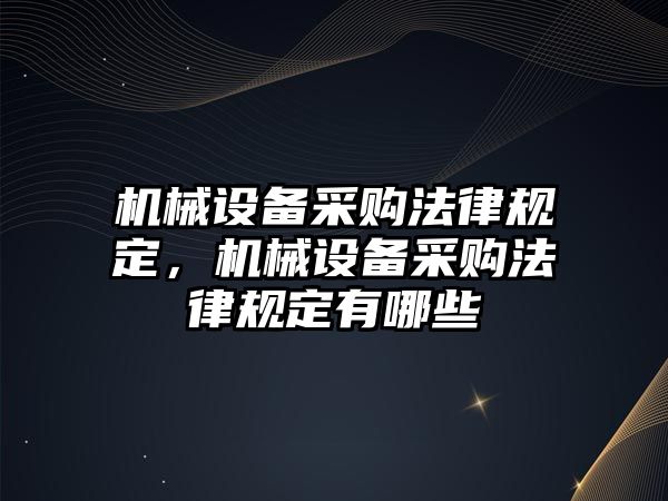 機械設備采購法律規定，機械設備采購法律規定有哪些