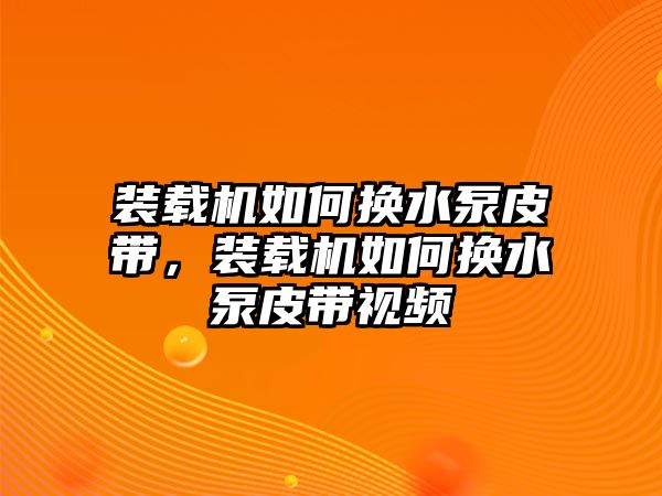 裝載機如何換水泵皮帶，裝載機如何換水泵皮帶視頻