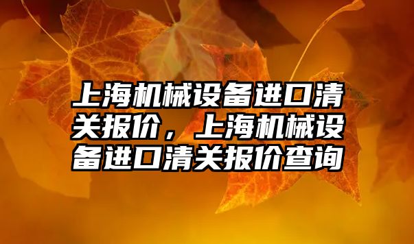 上海機械設備進口清關報價，上海機械設備進口清關報價查詢