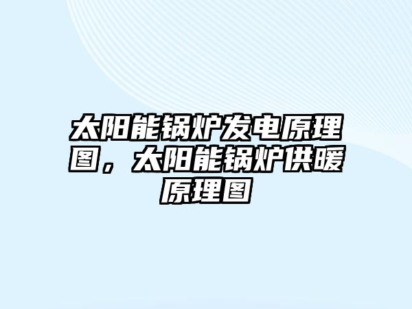 太陽能鍋爐發電原理圖，太陽能鍋爐供暖原理圖