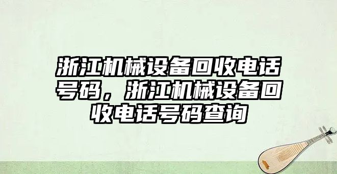 浙江機械設備回收電話號碼，浙江機械設備回收電話號碼查詢