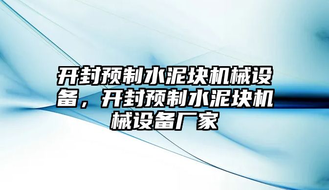 開封預制水泥塊機械設備，開封預制水泥塊機械設備廠家