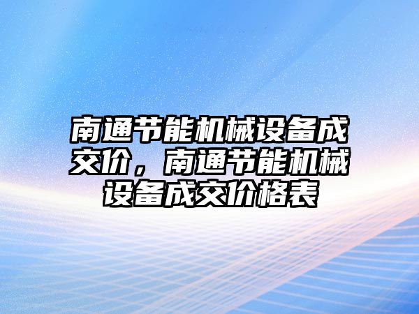 南通節能機械設備成交價，南通節能機械設備成交價格表