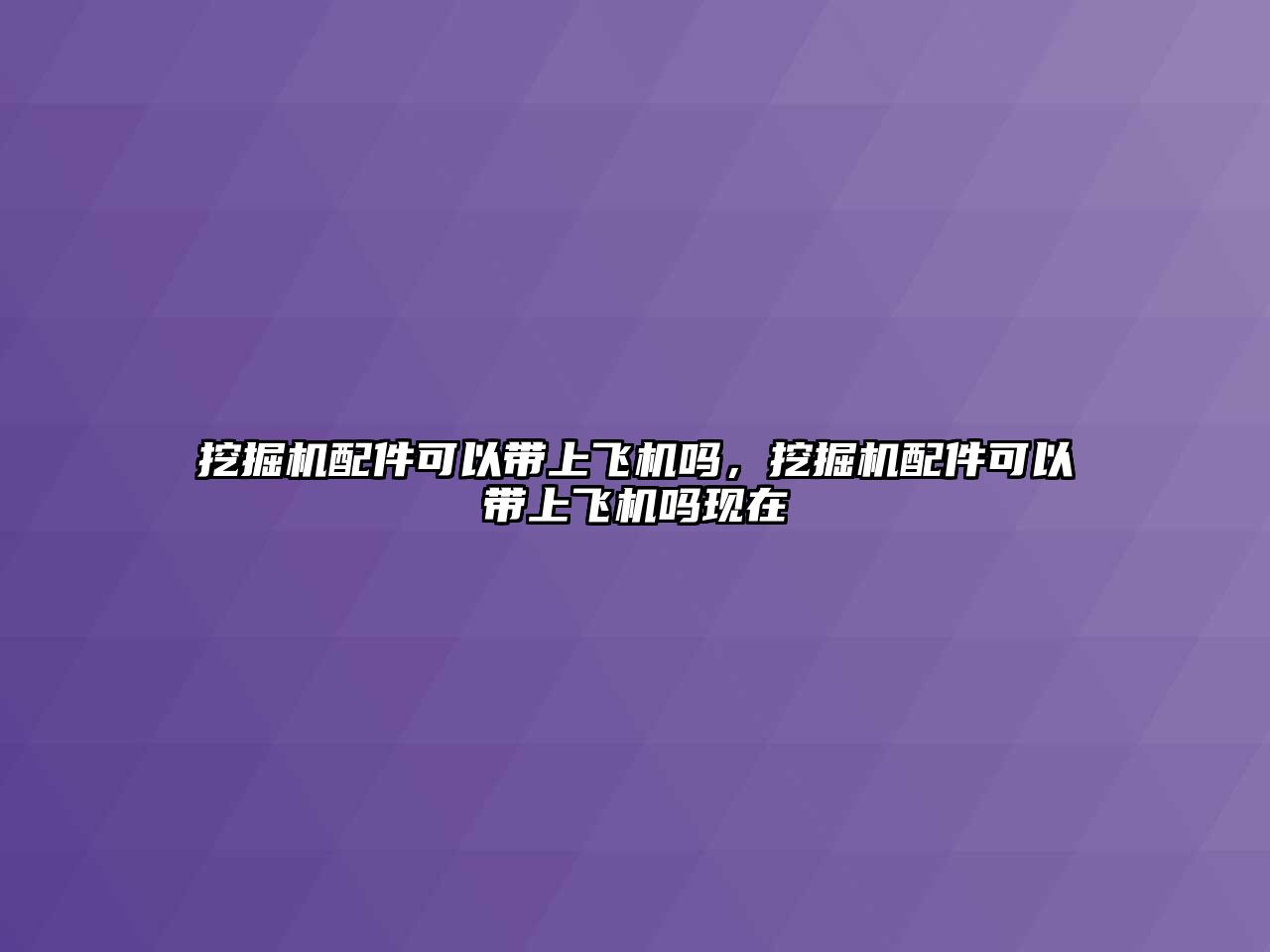 挖掘機配件可以帶上飛機嗎，挖掘機配件可以帶上飛機嗎現在