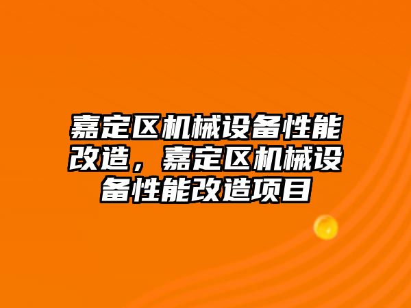 嘉定區機械設備性能改造，嘉定區機械設備性能改造項目