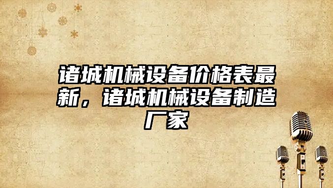 諸城機械設備價格表最新，諸城機械設備制造廠家