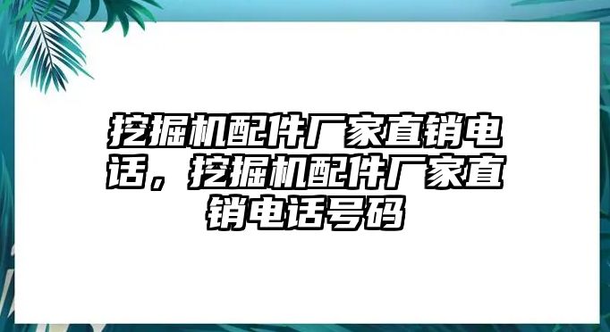 挖掘機配件廠家直銷電話，挖掘機配件廠家直銷電話號碼