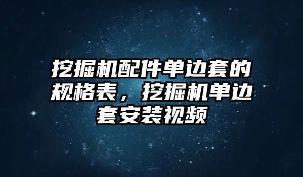 挖掘機配件單邊套的規格表，挖掘機單邊套安裝視頻