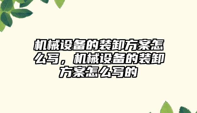 機械設備的裝卸方案怎么寫，機械設備的裝卸方案怎么寫的