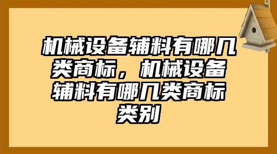 機械設備輔料有哪幾類商標，機械設備輔料有哪幾類商標類別