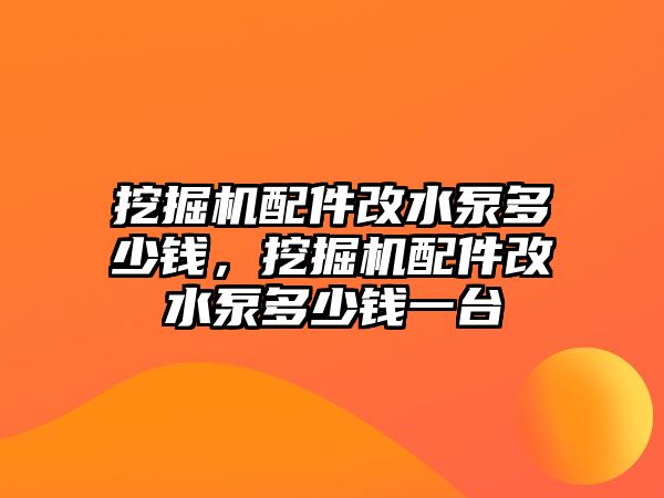 挖掘機配件改水泵多少錢，挖掘機配件改水泵多少錢一臺