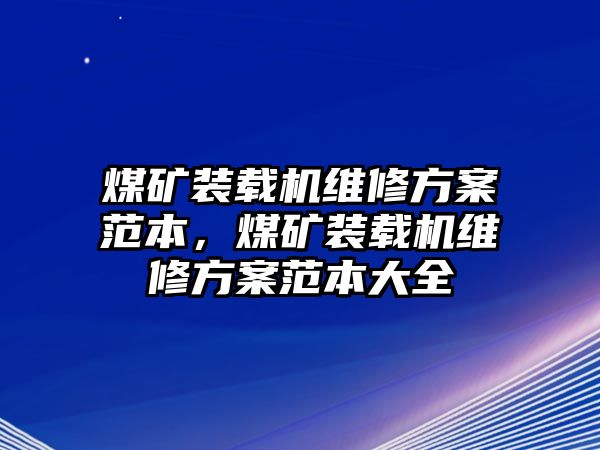 煤礦裝載機維修方案范本，煤礦裝載機維修方案范本大全