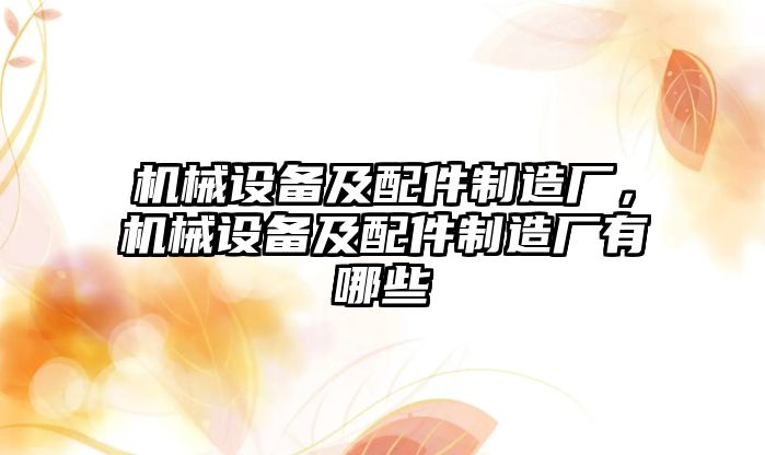 機械設備及配件制造廠，機械設備及配件制造廠有哪些