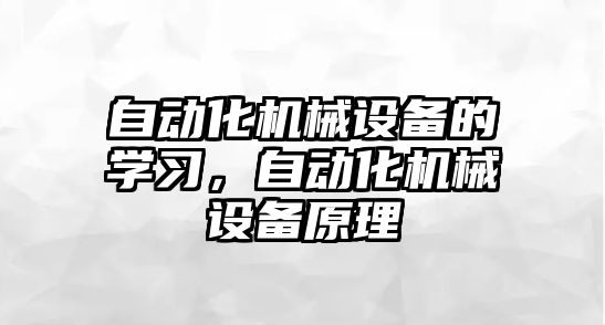 自動化機械設(shè)備的學習，自動化機械設(shè)備原理