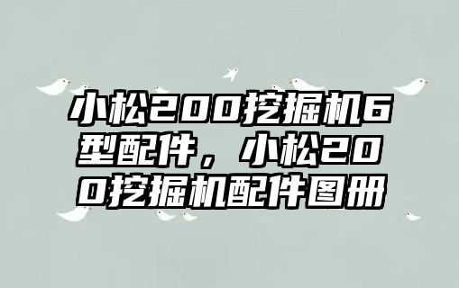 小松200挖掘機6型配件，小松200挖掘機配件圖冊